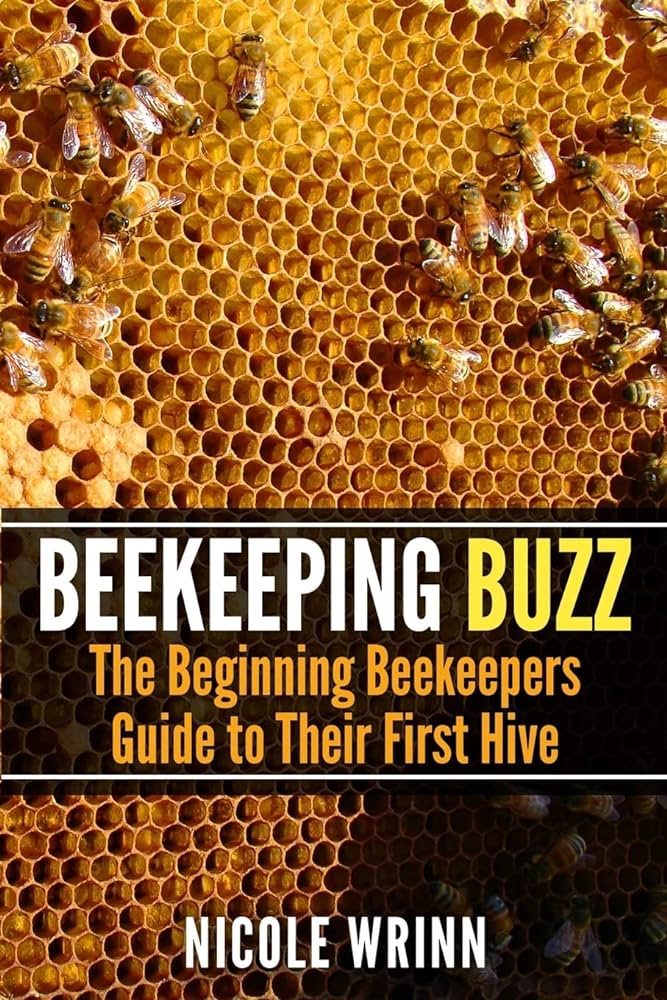 The Buzz On Beekeeping: A Beginners Guide To Starting Your Hive